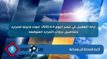 حالة الطقس في مصر اليوم 4-4-2025: أجواء مائلة للحرارة وتفاصيل درجات الحرارة المتوقعة